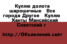 Куплю долота шарошечные - Все города Другое » Куплю   . Ханты-Мансийский,Советский г.